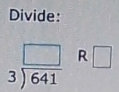 Divide:
beginarrayr □  3encloselongdiv 641endarray R □