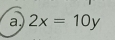 a 2x=10y