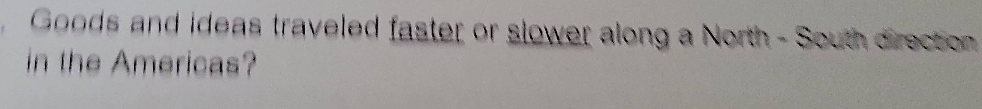 Goods and ideas traveled faster or slower along a North - South direction 
in the Americas?