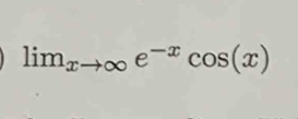 lim beginarrayr  xto ∈fty endarray e^(-x)cos (x)