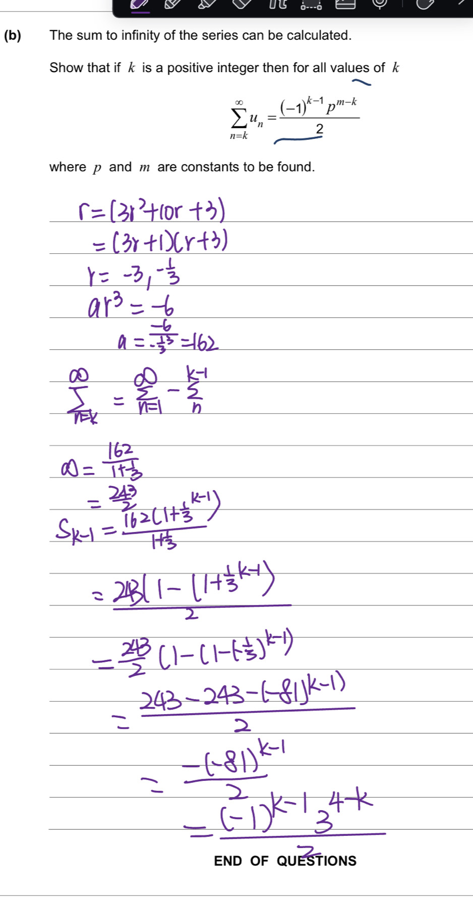 The sum to infinity of the series can be calculated. 
Show that if k is a positive integer then for all values of k
sumlimits _(n=k)^(∈fty)u_n=frac (-1)^k-1p^(m-k)2
where p and m are constants to be found. 
END OF QUESTION