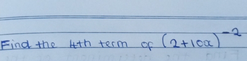Find the 4th term of (2+10x)^-2