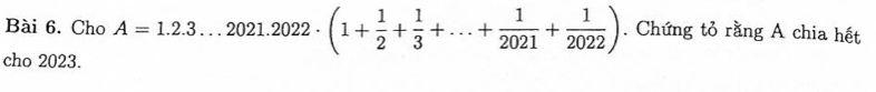 Cho A=1.2.3...2021.2022· (1+ 1/2 + 1/3 +...+ 1/2021 + 1/2022 ). Chứng tỏ rằng A chia hết 
cho 2023.