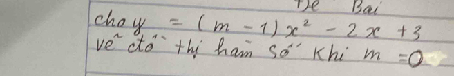 De Bai 
cho y=(m-1)x^2-2x+3
ve ctothi ham so" Khi m=0