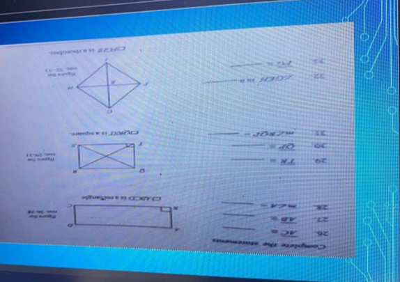 Complere the statements 
_ 
26 overline AC=
o 
_ 
27. overline AB= Eare for 
28 m∠ A= _C r 26-28 
CADCD: is a reélangle 
29 overline TR= _ 
30 overline QP= _figtare fow
2^(-mu =81)
_ 
31 m∠ RQP= CQRST is a square. 
_ 
32 ZCOK is a 
y ì 70^QRS _ 
CIHGH is a chombus.
