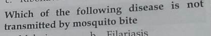 Which of the following disease is not
transmitted by mosquito bite
Filariasis