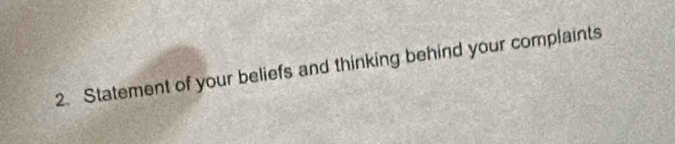 Statement of your beliefs and thinking behind your complaints