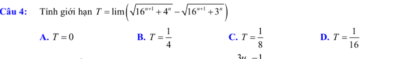 Tính giới hạn T=limlimits (sqrt(16^(n+1)+4^n)-sqrt(16^(n+1)+3^n))
A. T=0 B. T= 1/4  T= 1/8  T= 1/16 
C.
D.
3u-1