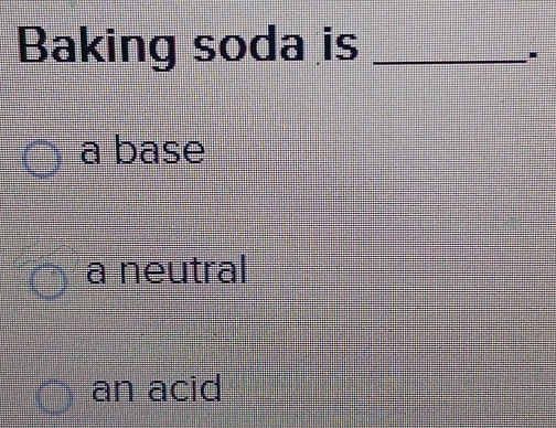 Baking soda is_
a base
a neutral
an acid