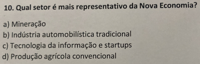 Qual setor é mais representativo da Nova Economia?
a) Mineração
b) Indústria automobilística tradicional
c) Tecnologia da informação e startups
d) Produção agrícola convencional