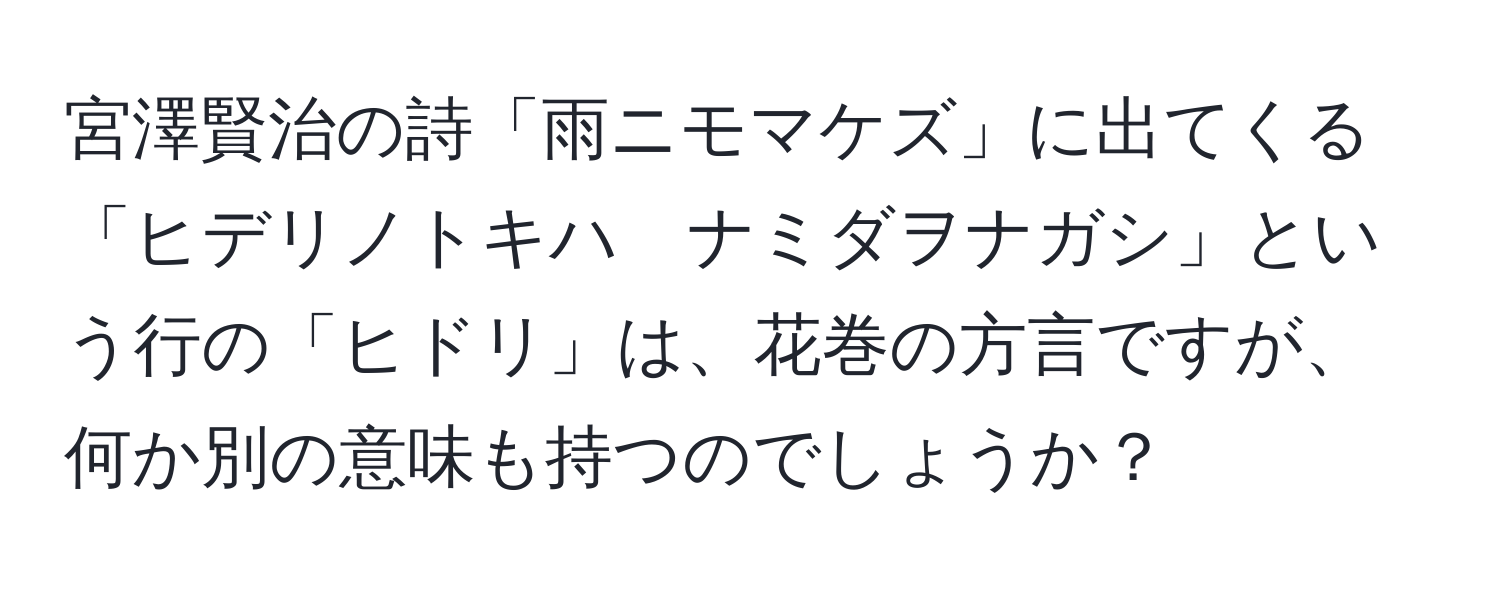 宮澤賢治の詩「雨ニモマケズ」に出てくる「ヒデリノトキハ　ナミダヲナガシ」という行の「ヒドリ」は、花巻の方言ですが、何か別の意味も持つのでしょうか？