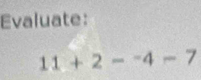 Evaluate:
11+2-^-4-7