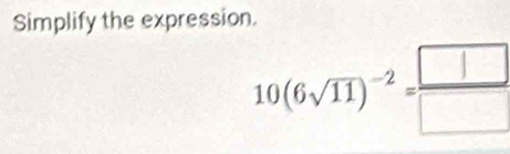 Simplify the expression.
10(6sqrt(11))^-2= □ /□  