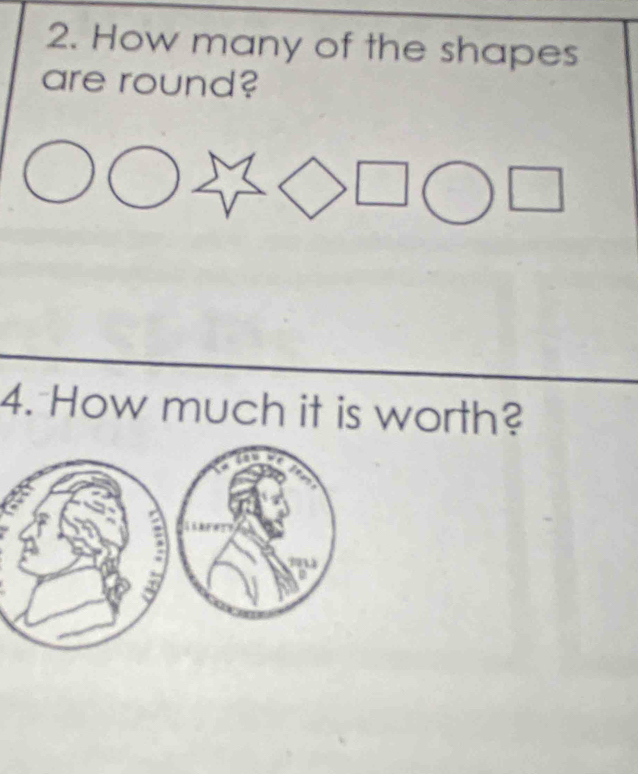 How many of the shapes 
are round? 
4. How much it is worth?