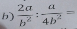  2a/b^2 : a/4b^2 =