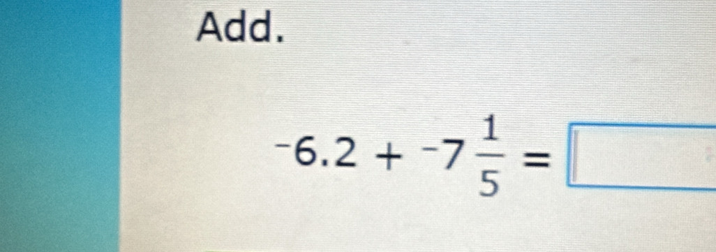 Add.
-6.2+-7 1/5 =□