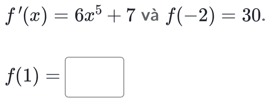 f'(x)=6x^5+7 và f(-2)=30.
f(1)=□