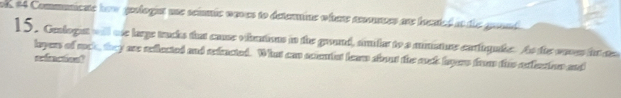 #4 Commuiente how geologist use scimnic neves to detentine where reoutes are loested at the gaond 
15. Geologat will we lage tucks that cause viations in the ground, smilar to a amature eartiqale. As the waves far dea 
loyers of mock, they aae reflected and refiacted. What can coantst leam about the suck layers from this reflecionn and 
cinciest