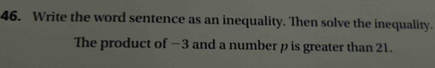 Write the word sentence as an inequality. Then solve the inequality. 
The product of −3 and a number p is greater than 21.