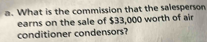 What is the commission that the salesperson 
earns on the sale of $33,000 worth of air 
conditioner condensors?