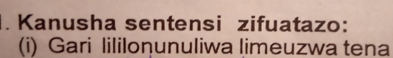 Kanusha sentensi zifuatazo: 
(i) Gari lililonunuliwa limeuzwa tena