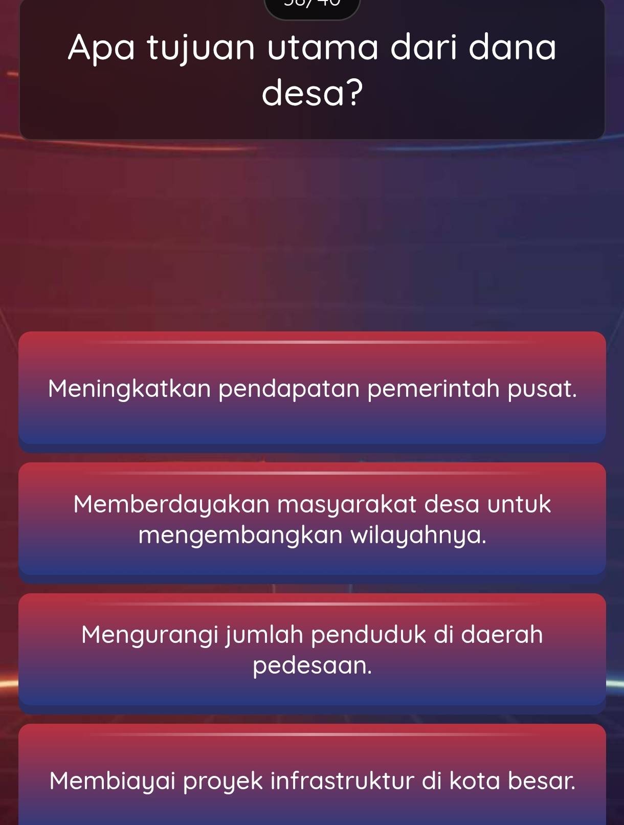 Apa tujuan utama dari dana
desa?
Meningkatkan pendapatan pemerintah pusat.
Memberdayakan masyarakat desa untuk
mengembangkan wilayahnya.
Mengurangi jumlah penduduk di daerah
pedesaan.
Membiayai proyek infrastruktur di kota besar.