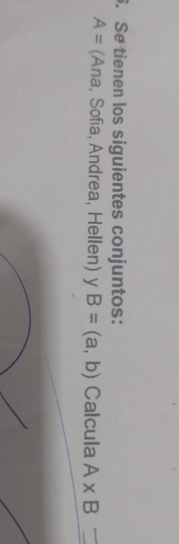 Se tienen los siguientes conjuntos:
A= (Ana, Sofia, Andrea, Hellen) y B=(a,b) Calcula A* B