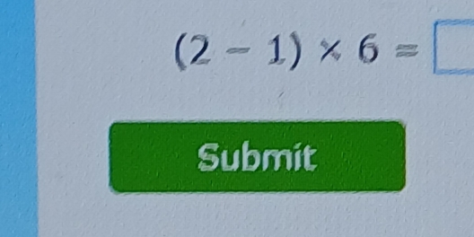 (2-1)* 6=□
Submit