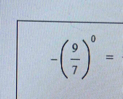 -( 9/7 )^0=