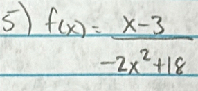 5 f(x)= (x-3)/-2x^2+18 