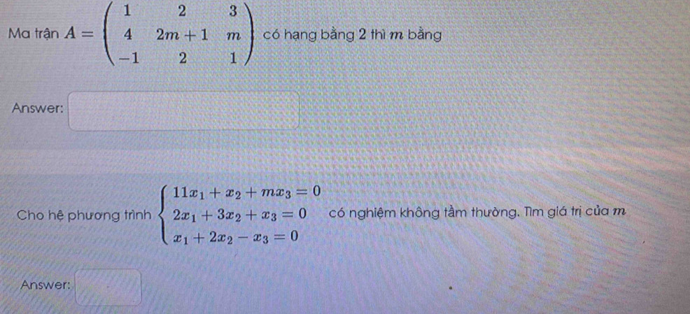 Ma tsin A=beginpmatrix 1&2&3 4&2m+1&m -1&2&1endpmatrix có hạng bằng 2 thì m bằng
Answer:
Cho hệ phương trình beginarrayl 11x_1+x_2+mx_3=0 2x_1+3x_2+x_3=0 x_1+2x_2-x_3=0endarray. có nghiệm không tầm thường. Tìm giá trị của m
Answer: