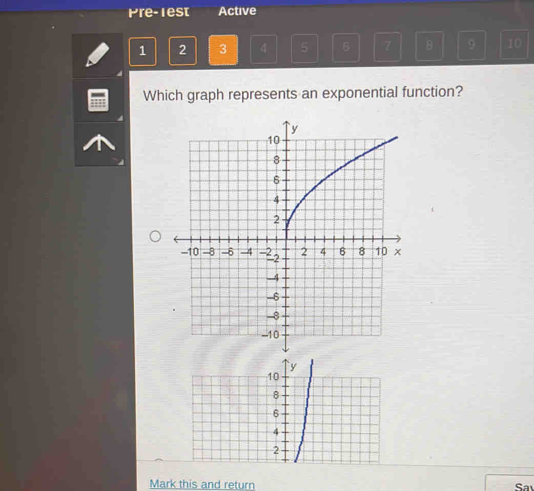 Pre-1est Active
1 2 3 4 5 6 7 8 9 10
Which graph represents an exponential function? 
Mark this and return Sav