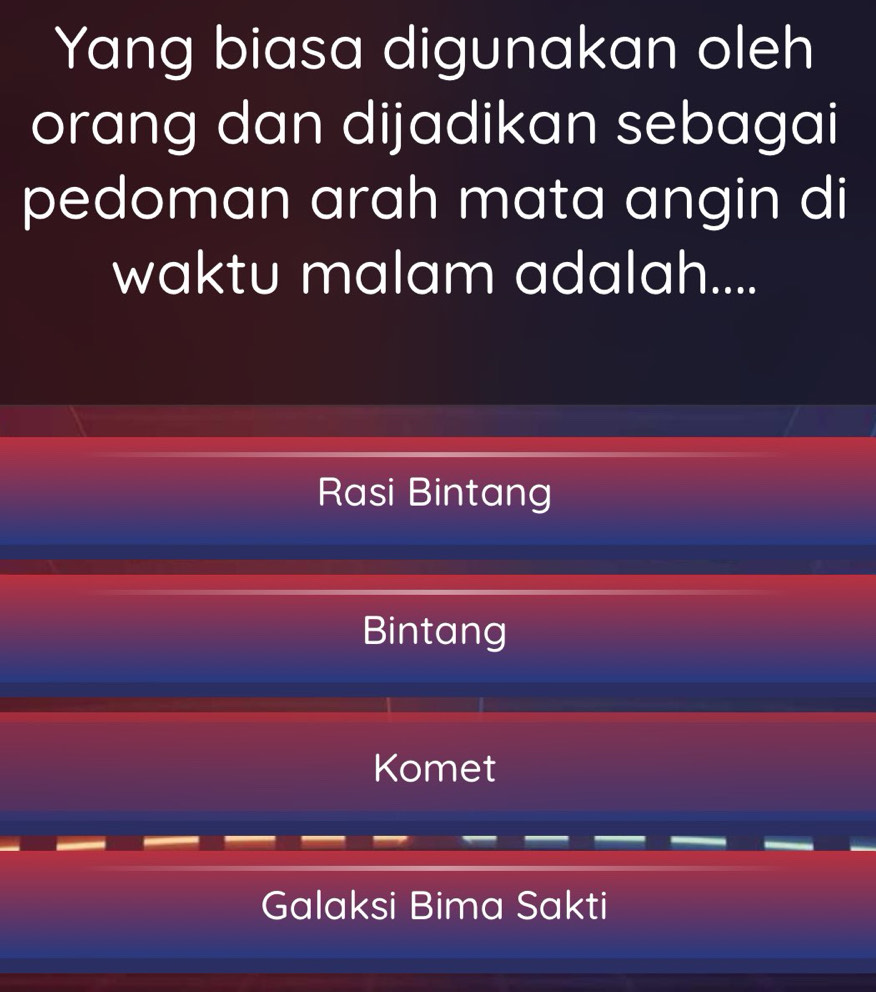 Yang biasa digunakan oleh
orang dan dijadikan sebagai
pedoman arah mata angin di
waktu malam adalah....
Rasi Bintang
Bintang
Komet
Galaksi Bima Sakti