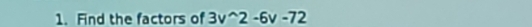 Find the factors of 3v^(wedge)2-6v-72