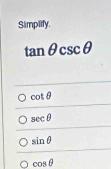 Simplify.
tan θ csc θ
cot θ
sec θ
sin θ
cos θ