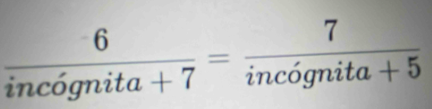  6/incognita+7 = 7/incognita+5 