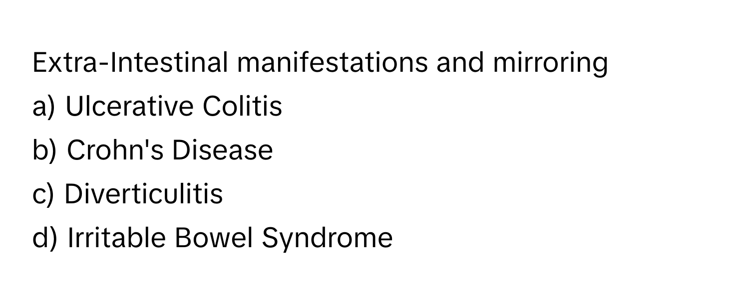 Extra-Intestinal manifestations and mirroring

a) Ulcerative Colitis 
b) Crohn's Disease 
c) Diverticulitis 
d) Irritable Bowel Syndrome