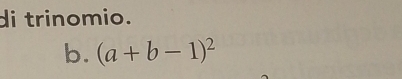 di trinomio. 
b. (a+b-1)^2