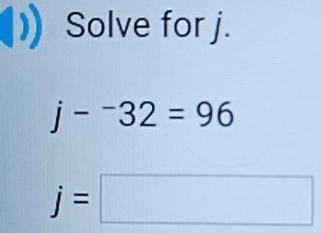 Solve for j.
j-^-32=96
j=□