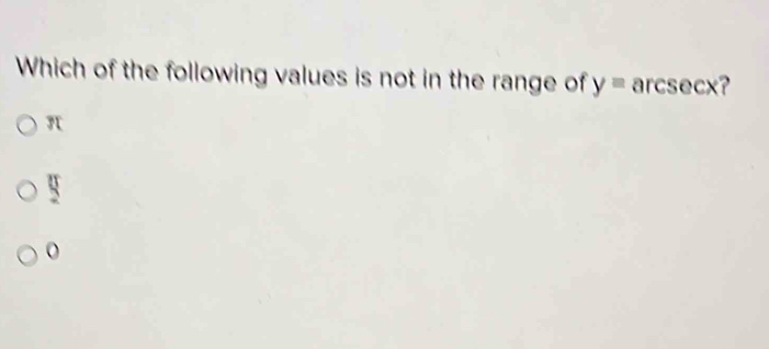 Which of the following values is not in the range of y=arcsec x I
π