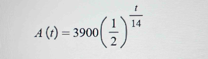 A(t)=3900( 1/2 )^ t/14 