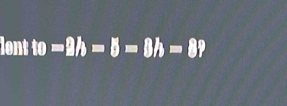 lent to=2h=8=8h=8?