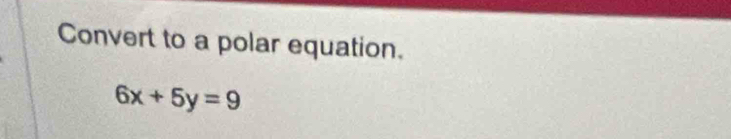 Convert to a polar equation.
6x+5y=9