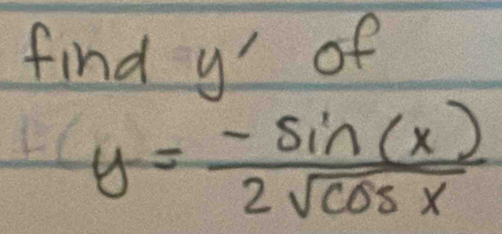 find y ' of
y= (-sin (x))/2sqrt(cos x) 