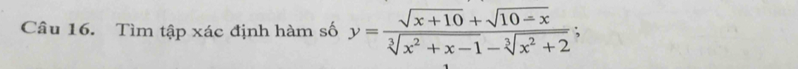 Tìm tập xác định hàm số y= (sqrt(x+10)+sqrt(10-x))/sqrt[3](x^2+x-1)-sqrt[3](x^2+2) ;