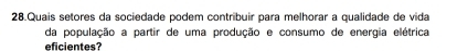 Quais setores da sociedade podem contribuir para melhorar a qualidade de vida 
da população a partir de uma produção e consumo de energia elétrica 
eficientes?