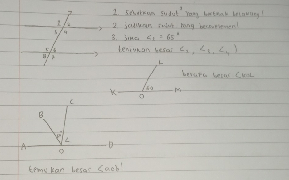 Sebutkan sudul rang bertolak belancing! 
2. jadikan sudut rang bersuplemen! 
3. jika ∠ 1=65°
tentkan besar c_2, c_3, c_4)
berapa besar (koL 
C 
B
60°
L 
A o
D 
temvkan besar (aob!