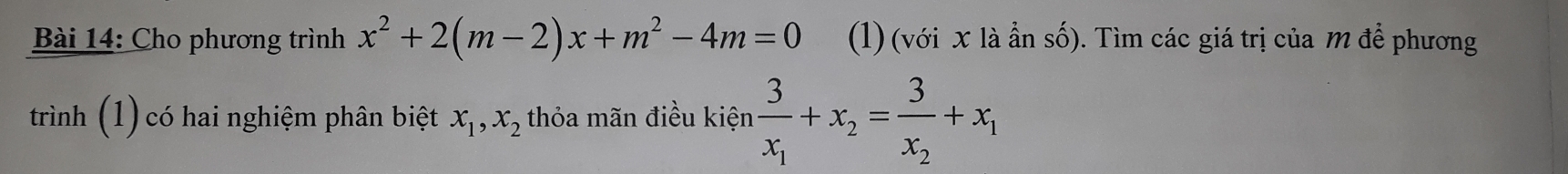 Cho phương trình x^2+2(m-2)x+m^2-4m=0 (1) (với x là ẩn số). Tìm các giá trị của m để phương
trình (1) có hai nghiệm phân biệt x_1, x_2 thỏa mãn điều kiện frac 3x_1+x_2=frac 3x_2+x_1