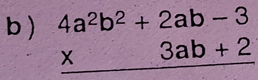 )
beginarrayr 4a^2b^2+2ab-3 * 3ab+2 hline endarray