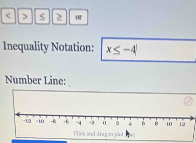 S 2 or 
Inequality Notation: x≤ -4|
Number Line: